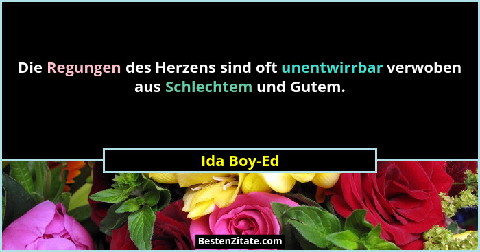 Die Regungen des Herzens sind oft unentwirrbar verwoben aus Schlechtem und Gutem.... - Ida Boy-Ed