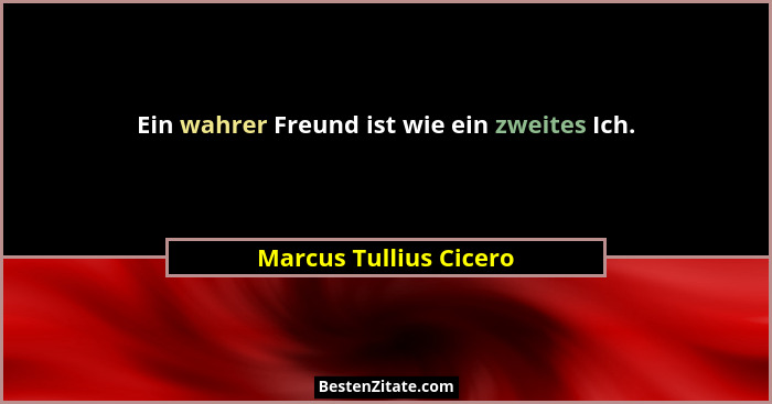 Ein wahrer Freund ist wie ein zweites Ich.... - Marcus Tullius Cicero