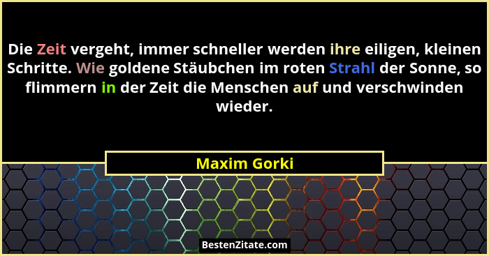 Die Zeit vergeht, immer schneller werden ihre eiligen, kleinen Schritte. Wie goldene Stäubchen im roten Strahl der Sonne, so flimmern in... - Maxim Gorki