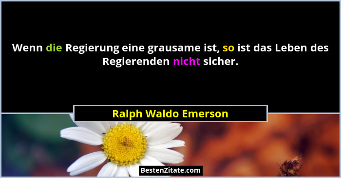 Wenn die Regierung eine grausame ist, so ist das Leben des Regierenden nicht sicher.... - Ralph Waldo Emerson