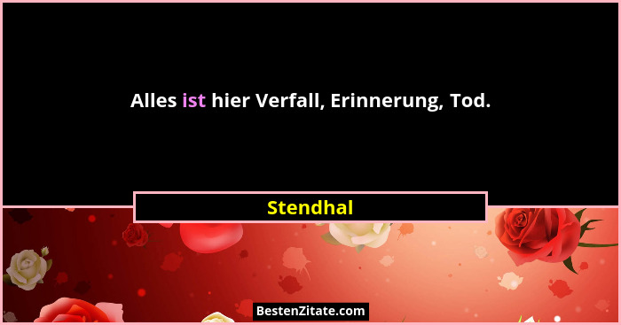 Alles ist hier Verfall, Erinnerung, Tod.... - Stendhal