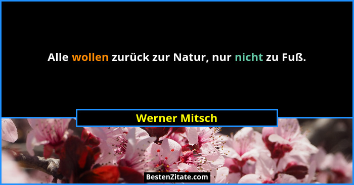 Alle wollen zurück zur Natur, nur nicht zu Fuß.... - Werner Mitsch