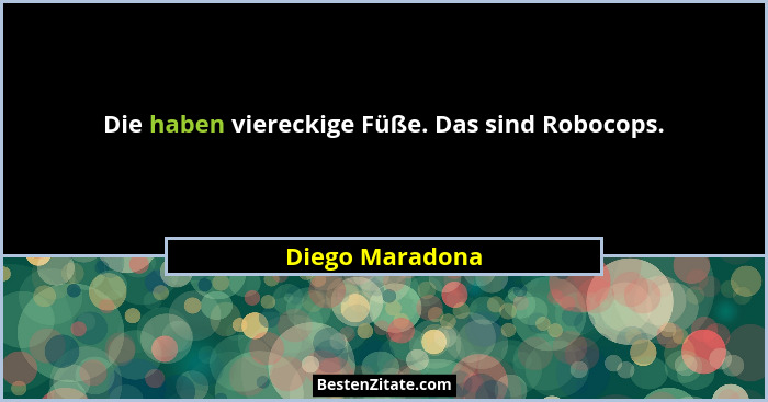 Die haben viereckige Füße. Das sind Robocops.... - Diego Maradona