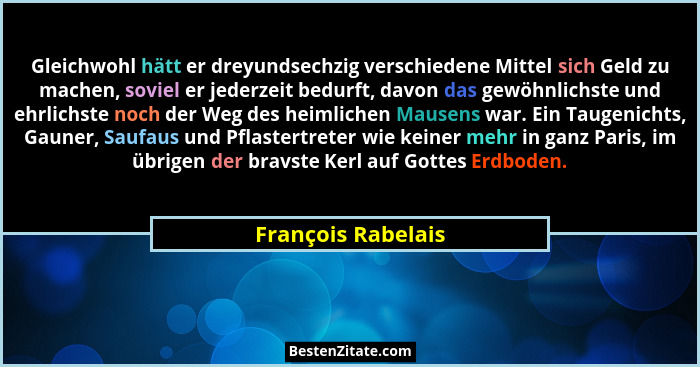 Gleichwohl hätt er dreyundsechzig verschiedene Mittel sich Geld zu machen, soviel er jederzeit bedurft, davon das gewöhnlichste un... - François Rabelais