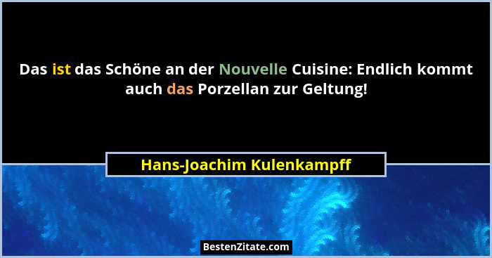 Das ist das Schöne an der Nouvelle Cuisine: Endlich kommt auch das Porzellan zur Geltung!... - Hans-Joachim Kulenkampff