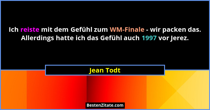 Ich reiste mit dem Gefühl zum WM-Finale - wir packen das. Allerdings hatte ich das Gefühl auch 1997 vor Jerez.... - Jean Todt