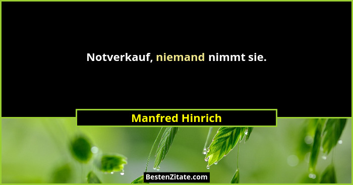 Notverkauf, niemand nimmt sie.... - Manfred Hinrich