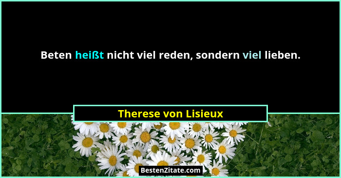 Beten heißt nicht viel reden, sondern viel lieben.... - Therese von Lisieux
