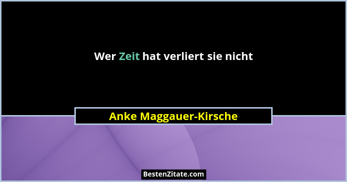 Wer Zeit hat verliert sie nicht... - Anke Maggauer-Kirsche