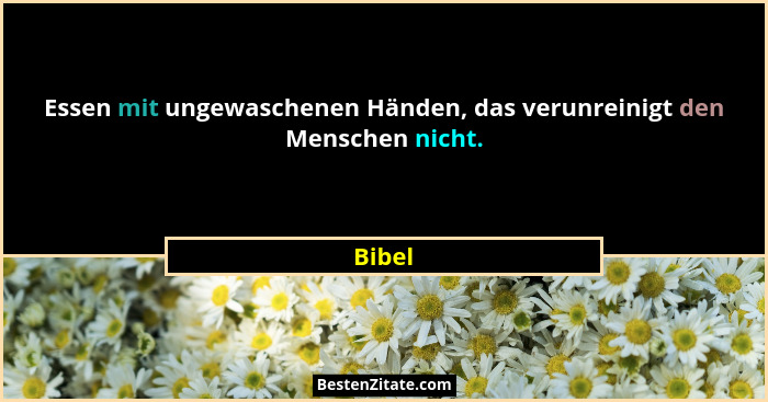 Essen mit ungewaschenen Händen, das verunreinigt den Menschen nicht.... - Bibel