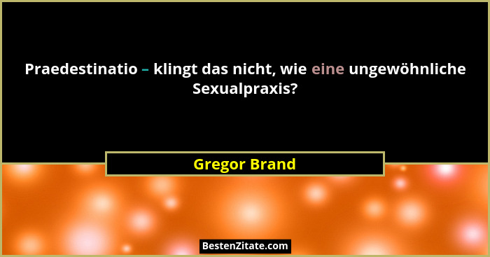 Praedestinatio – klingt das nicht, wie eine ungewöhnliche Sexualpraxis?... - Gregor Brand