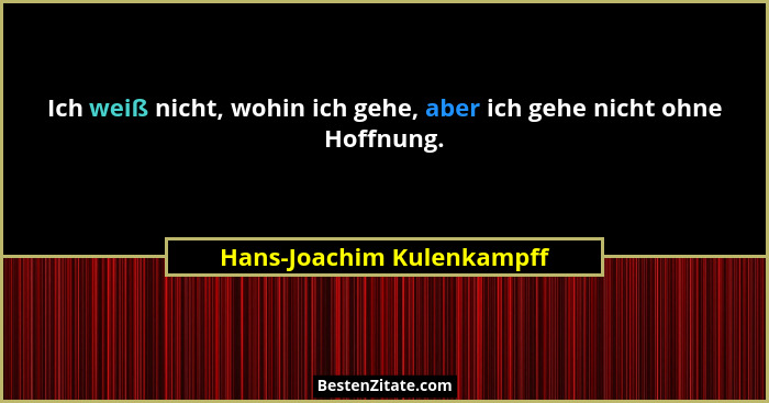 Ich weiß nicht, wohin ich gehe, aber ich gehe nicht ohne Hoffnung.... - Hans-Joachim Kulenkampff
