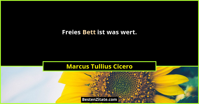 Freies Bett ist was wert.... - Marcus Tullius Cicero
