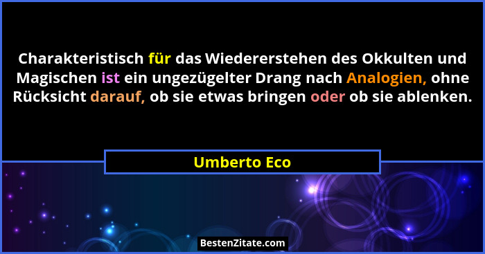 Charakteristisch für das Wiedererstehen des Okkulten und Magischen ist ein ungezügelter Drang nach Analogien, ohne Rücksicht darauf, ob... - Umberto Eco