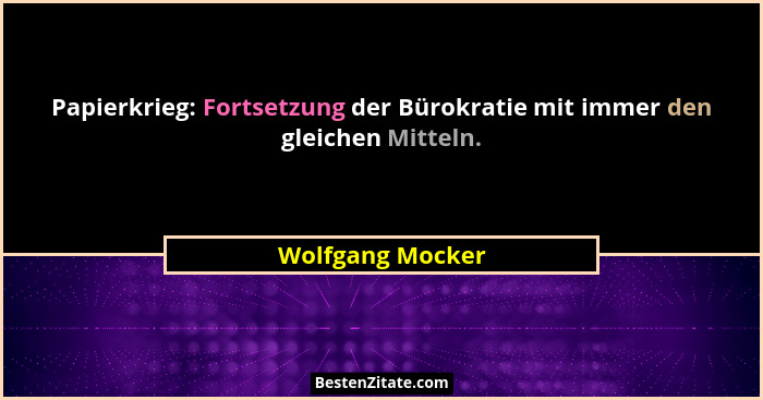 Papierkrieg: Fortsetzung der Bürokratie mit immer den gleichen Mitteln.... - Wolfgang Mocker