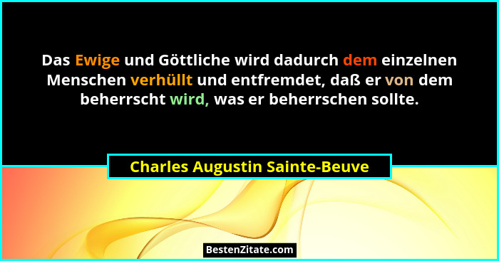 Das Ewige und Göttliche wird dadurch dem einzelnen Menschen verhüllt und entfremdet, daß er von dem beherrscht wird, w... - Charles Augustin Sainte-Beuve