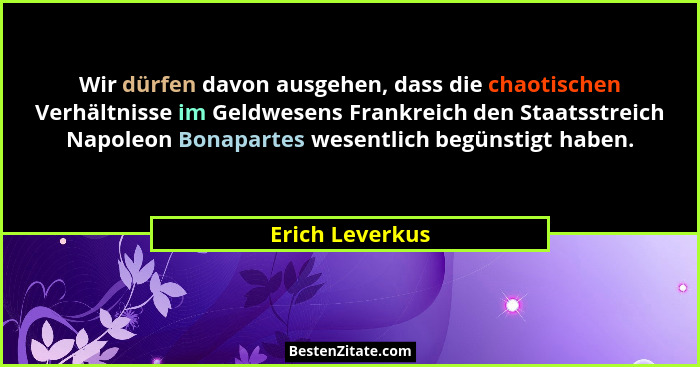 Wir dürfen davon ausgehen, dass die chaotischen Verhältnisse im Geldwesens Frankreich den Staatsstreich Napoleon Bonapartes wesentlic... - Erich Leverkus