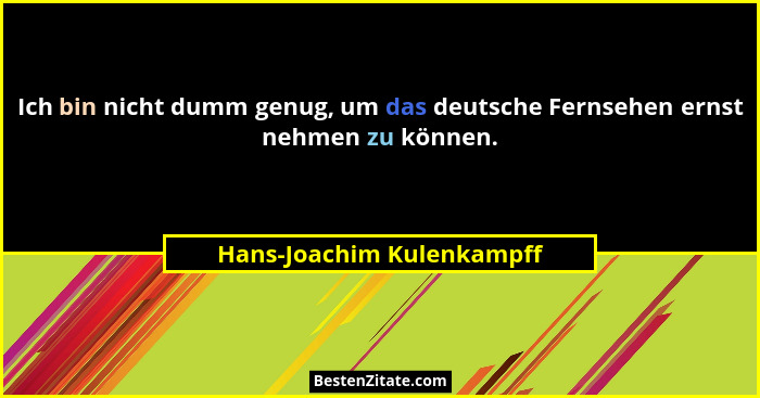 Ich bin nicht dumm genug, um das deutsche Fernsehen ernst nehmen zu können.... - Hans-Joachim Kulenkampff