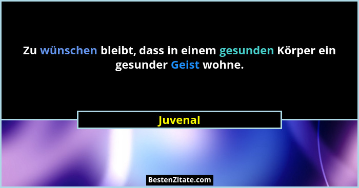 Zu wünschen bleibt, dass in einem gesunden Körper ein gesunder Geist wohne.... - Juvenal