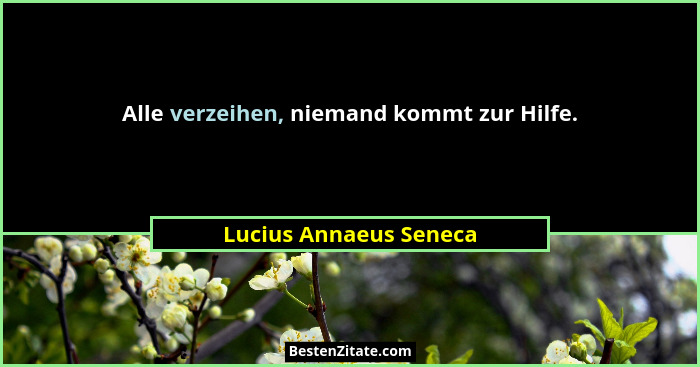 Alle verzeihen, niemand kommt zur Hilfe.... - Lucius Annaeus Seneca