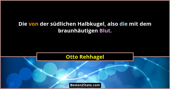 Die von der südlichen Halbkugel, also die mit dem braunhäutigen Blut.... - Otto Rehhagel