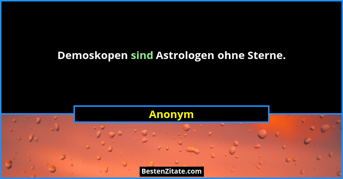 Demoskopen sind Astrologen ohne Sterne.... - Anonym