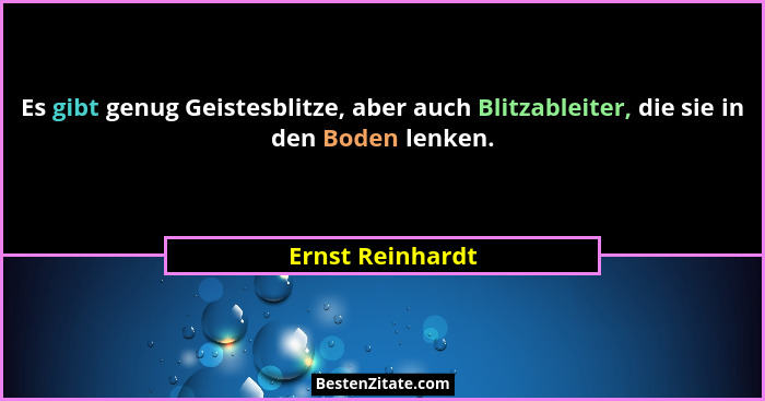Es gibt genug Geistesblitze, aber auch Blitzableiter, die sie in den Boden lenken.... - Ernst Reinhardt