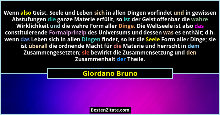 Wenn also Geist, Seele und Leben sich in allen Dingen vorfindet und in gewissen Abstufungen die ganze Materie erfüllt, so ist der Gei... - Giordano Bruno