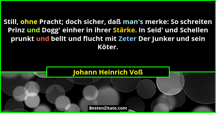 Still, ohne Pracht; doch sicher, daß man's merke: So schreiten Prinz und Dogg' einher in ihrer Stärke. In Seid' und... - Johann Heinrich Voß
