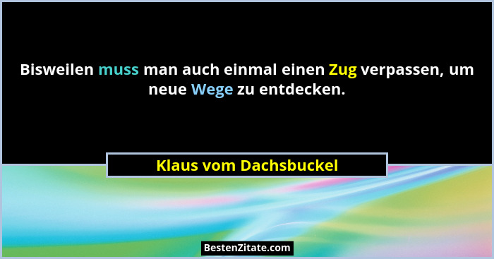 Bisweilen muss man auch einmal einen Zug verpassen, um neue Wege zu entdecken.... - Klaus vom Dachsbuckel