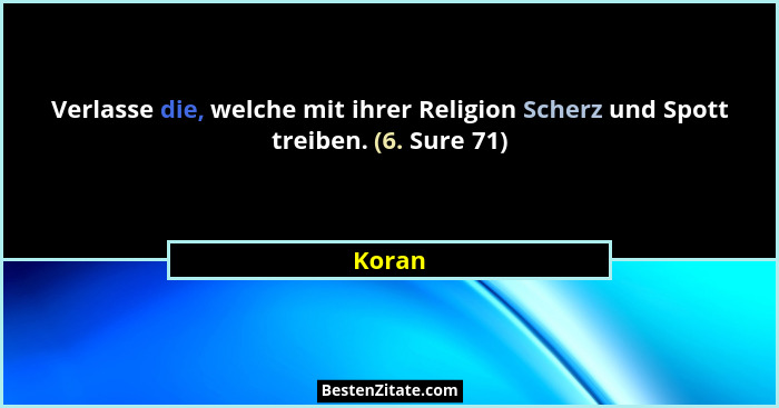 Verlasse die, welche mit ihrer Religion Scherz und Spott treiben. (6. Sure 71)... - Koran