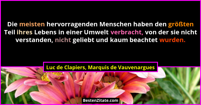 Die meisten hervorragenden Menschen haben den größten Teil ihres Lebens in einer Umwelt verbracht, von der... - Luc de Clapiers, Marquis de Vauvenargues