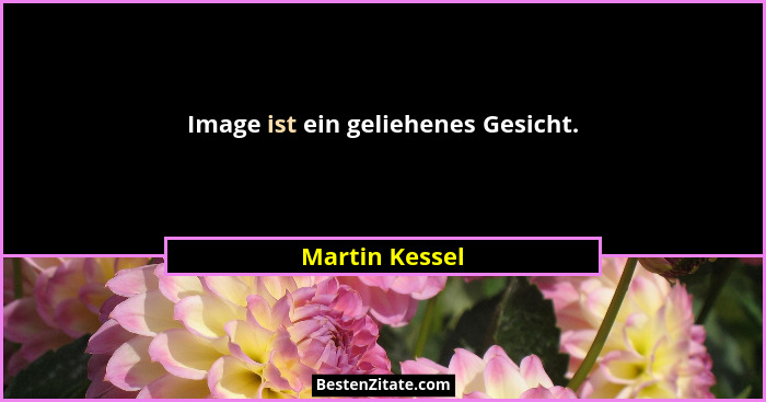 Image ist ein geliehenes Gesicht.... - Martin Kessel