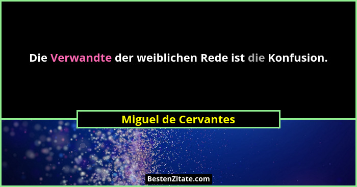 Die Verwandte der weiblichen Rede ist die Konfusion.... - Miguel de Cervantes