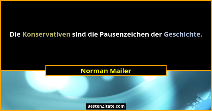 Die Konservativen sind die Pausenzeichen der Geschichte.... - Norman Mailer