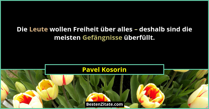 Die Leute wollen Freiheit über alles – deshalb sind die meisten Gefängnisse überfüllt.... - Pavel Kosorin