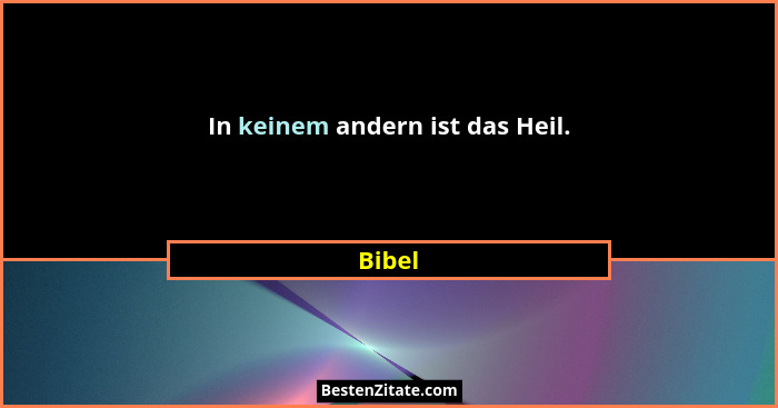 In keinem andern ist das Heil.... - Bibel