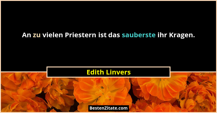 An zu vielen Priestern ist das sauberste ihr Kragen.... - Edith Linvers
