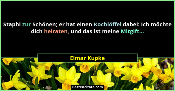 Staphi zur Schönen; er hat einen Kochlöffel dabei: Ich möchte dich heiraten, und das ist meine Mitgift...... - Elmar Kupke
