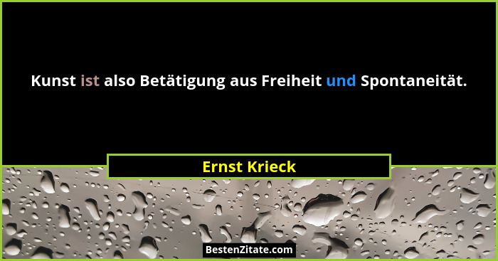 Kunst ist also Betätigung aus Freiheit und Spontaneität.... - Ernst Krieck
