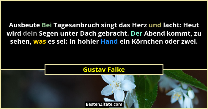 Ausbeute Bei Tagesanbruch singt das Herz und lacht: Heut wird dein Segen unter Dach gebracht. Der Abend kommt, zu sehen, was es sei: In... - Gustav Falke