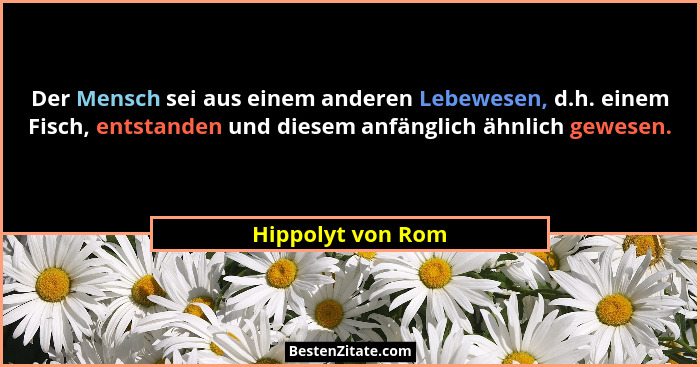 Der Mensch sei aus einem anderen Lebewesen, d.h. einem Fisch, entstanden und diesem anfänglich ähnlich gewesen.... - Hippolyt von Rom
