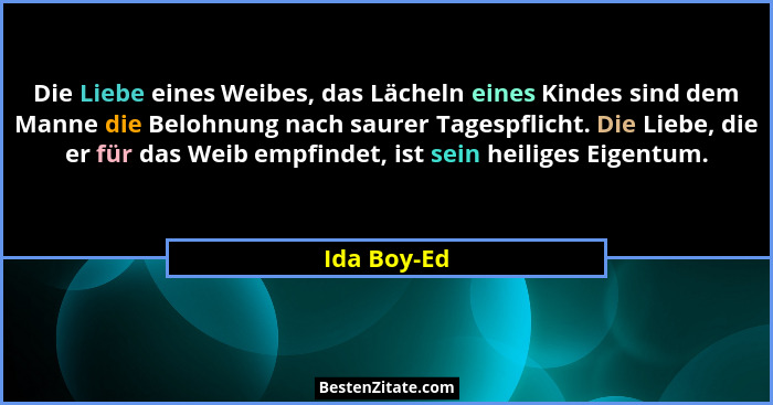 Die Liebe eines Weibes, das Lächeln eines Kindes sind dem Manne die Belohnung nach saurer Tagespflicht. Die Liebe, die er für das Weib em... - Ida Boy-Ed