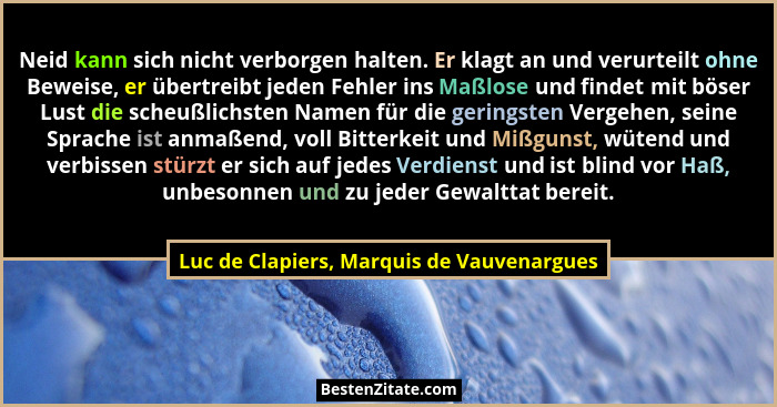 Neid kann sich nicht verborgen halten. Er klagt an und verurteilt ohne Beweise, er übertreibt jeden Fehler... - Luc de Clapiers, Marquis de Vauvenargues