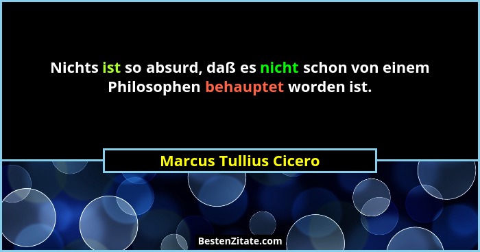Nichts ist so absurd, daß es nicht schon von einem Philosophen behauptet worden ist.... - Marcus Tullius Cicero