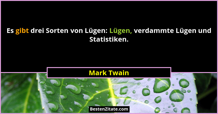 Es gibt drei Sorten von Lügen: Lügen, verdammte Lügen und Statistiken.... - Mark Twain