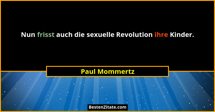 Nun frisst auch die sexuelle Revolution ihre Kinder.... - Paul Mommertz