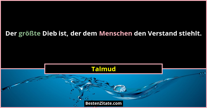 Der größte Dieb ist, der dem Menschen den Verstand stiehlt.... - Talmud