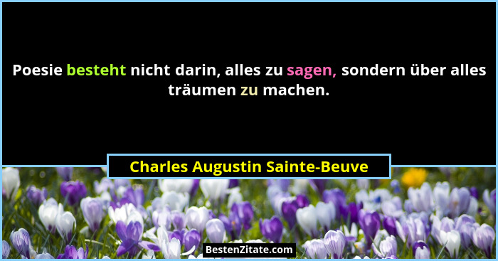 Poesie besteht nicht darin, alles zu sagen, sondern über alles träumen zu machen.... - Charles Augustin Sainte-Beuve
