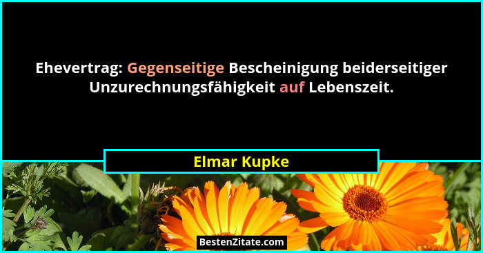 Ehevertrag: Gegenseitige Bescheinigung beiderseitiger Unzurechnungsfähigkeit auf Lebenszeit.... - Elmar Kupke